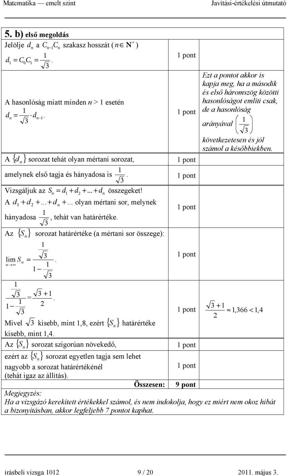 .. olyan mértani sor, melynek hányadosa, tehát van határértéke. S sorozat határértéke (a mértani sor összege): Az { } n lim S n =. n + =.