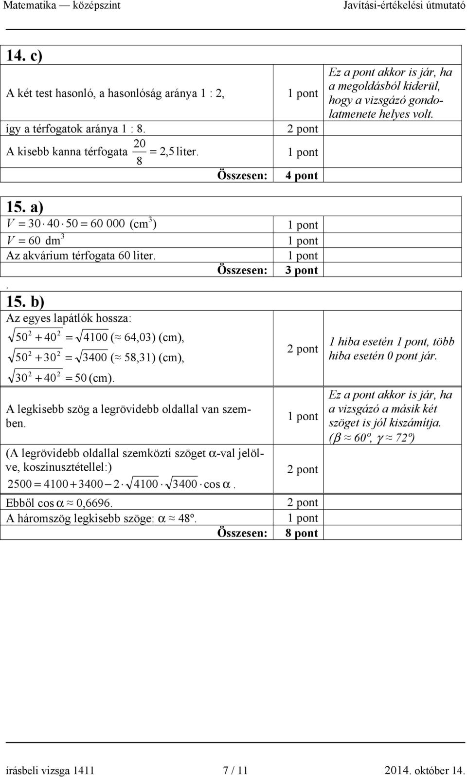 b) Az egyes lapátlók hossza: 50 50 30 + 40 = 4100 ( 64,03) (cm), + 30 = 3400 ( 58,31) (cm), + 40 = 50 (cm). A legkisebb szög a legrövidebb oldallal van szemben.