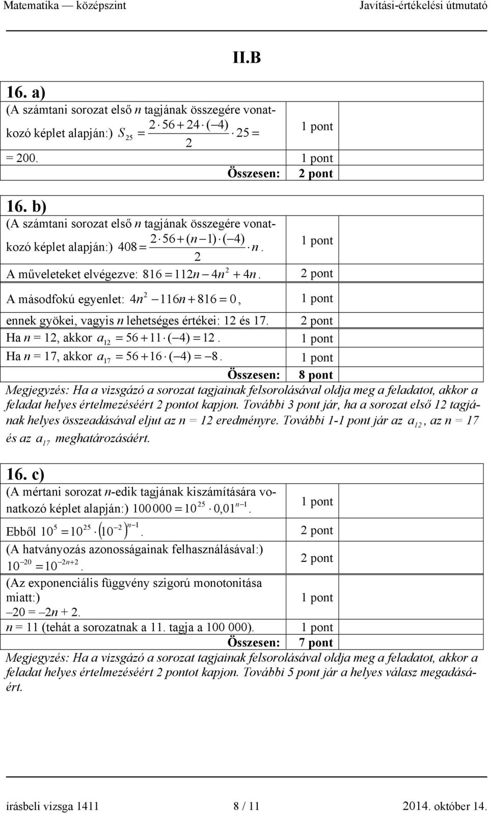 A másodfokú egyenlet: 4n 116n + 816 = 0, ennek gyökei, vagyis n lehetséges értékei: 1 és 17. Ha n = 1, akkor a 1 = 56 + 11 ( 4) = 1. Ha n = 17, akkor a 17 = 56 + 16 ( 4) = 8.