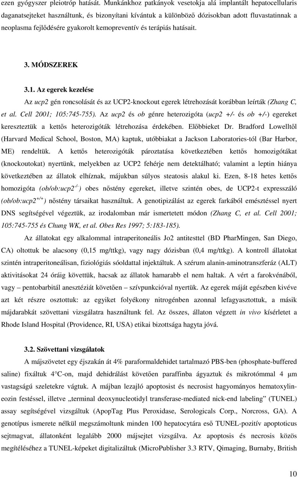 kemopreventív és terápiás hatásait. 3. MÓDSZEREK 3.1. Az egerek kezelése Az ucp2 gén roncsolását és az UCP2-knockout egerek létrehozását korábban leírták (Zhang C, et al. Cell 2001; 105:745-755).