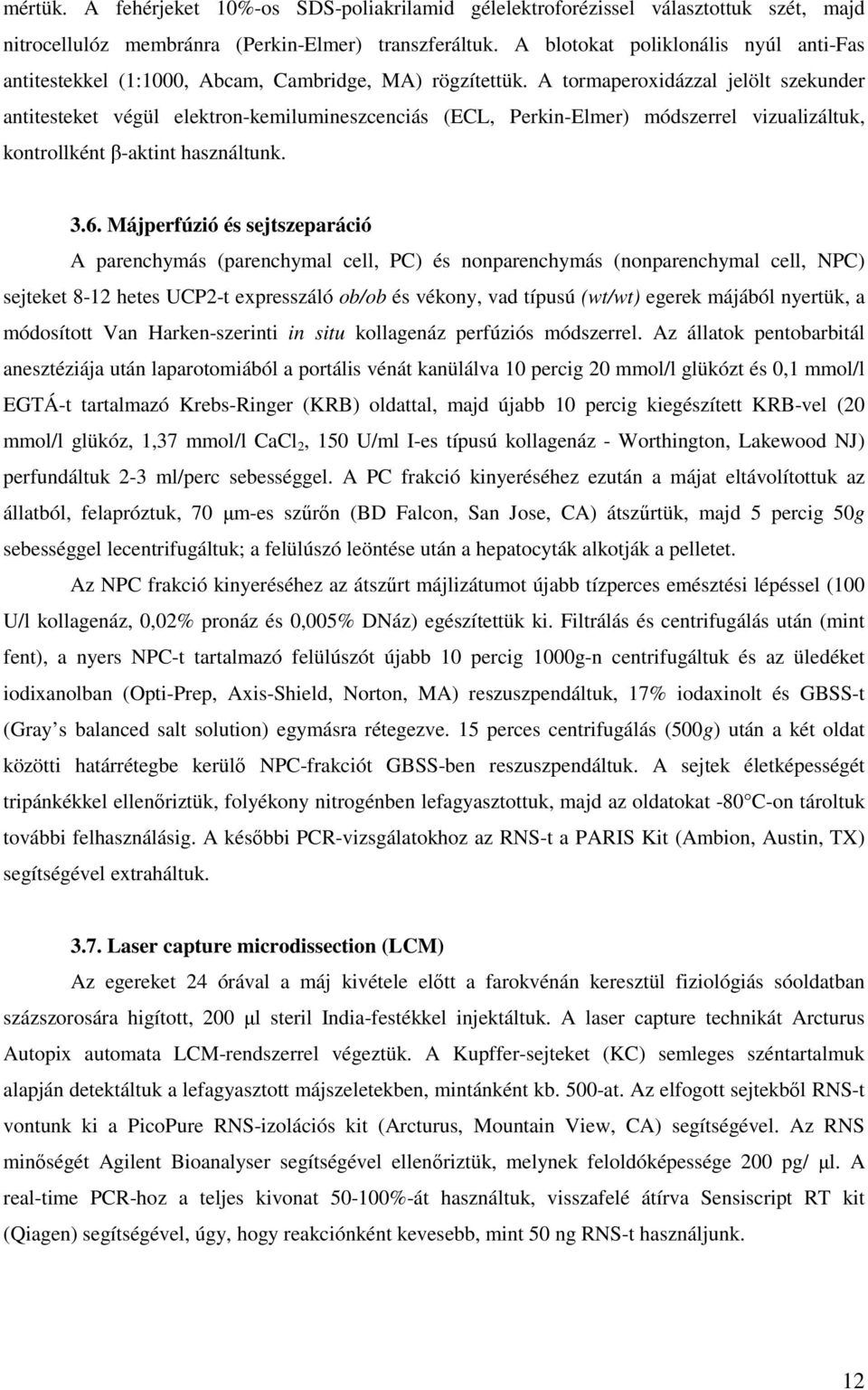 A tormaperoxidázzal jelölt szekunder antitesteket végül elektron-kemilumineszcenciás (ECL, Perkin-Elmer) módszerrel vizualizáltuk, kontrollként β-aktint használtunk. 3.6.