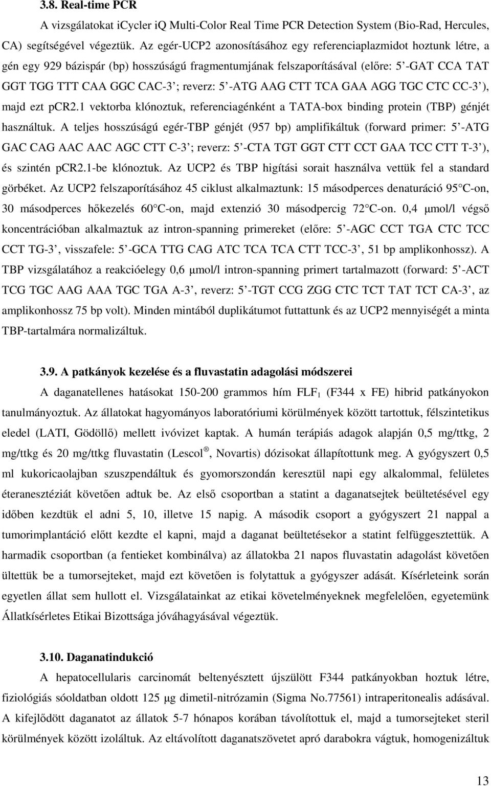 5 -ATG AAG CTT TCA GAA AGG TGC CTC CC-3 ), majd ezt pcr2.1 vektorba klónoztuk, referenciagénként a TATA-box binding protein (TBP) génjét használtuk.