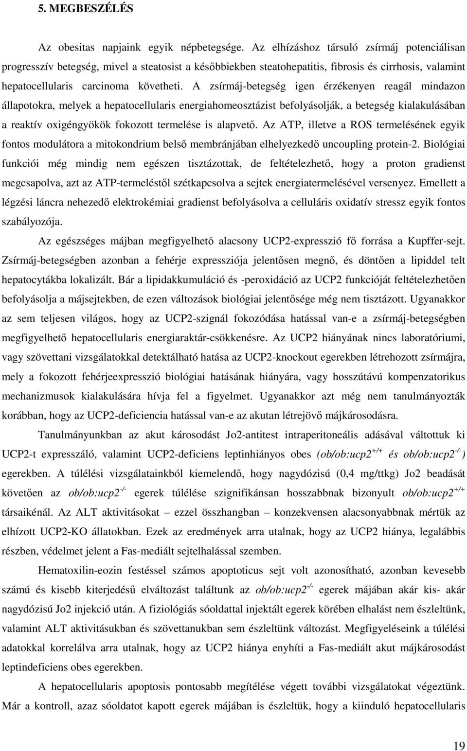 A zsírmáj-betegség igen érzékenyen reagál mindazon állapotokra, melyek a hepatocellularis energiahomeosztázist befolyásolják, a betegség kialakulásában a reaktív oxigéngyökök fokozott termelése is