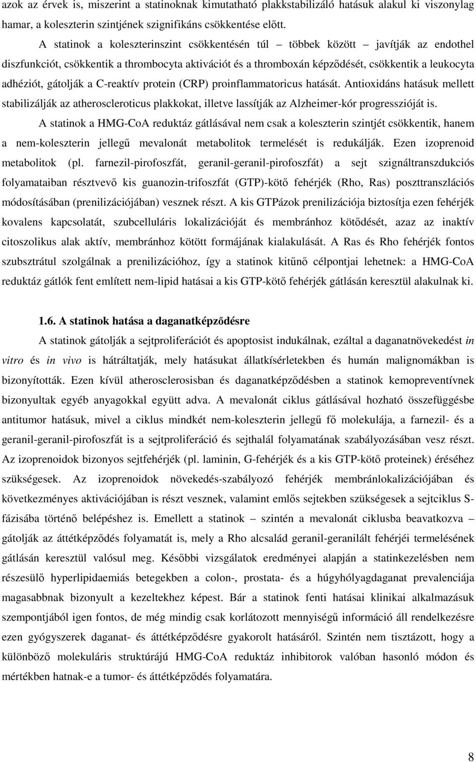 gátolják a C-reaktív protein (CRP) proinflammatoricus hatását. Antioxidáns hatásuk mellett stabilizálják az atheroscleroticus plakkokat, illetve lassítják az Alzheimer-kór progresszióját is.