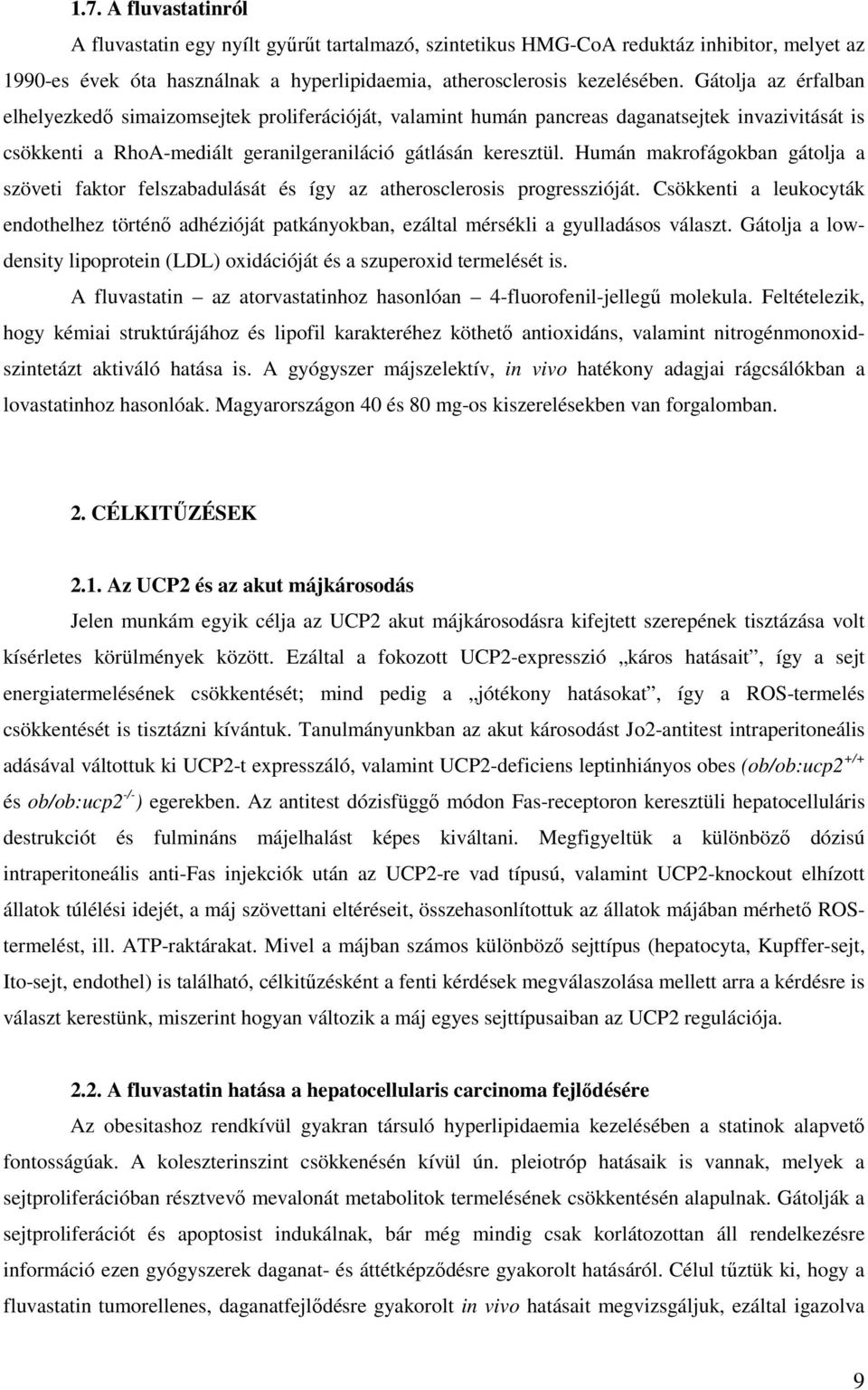 Humán makrofágokban gátolja a szöveti faktor felszabadulását és így az atherosclerosis progresszióját.