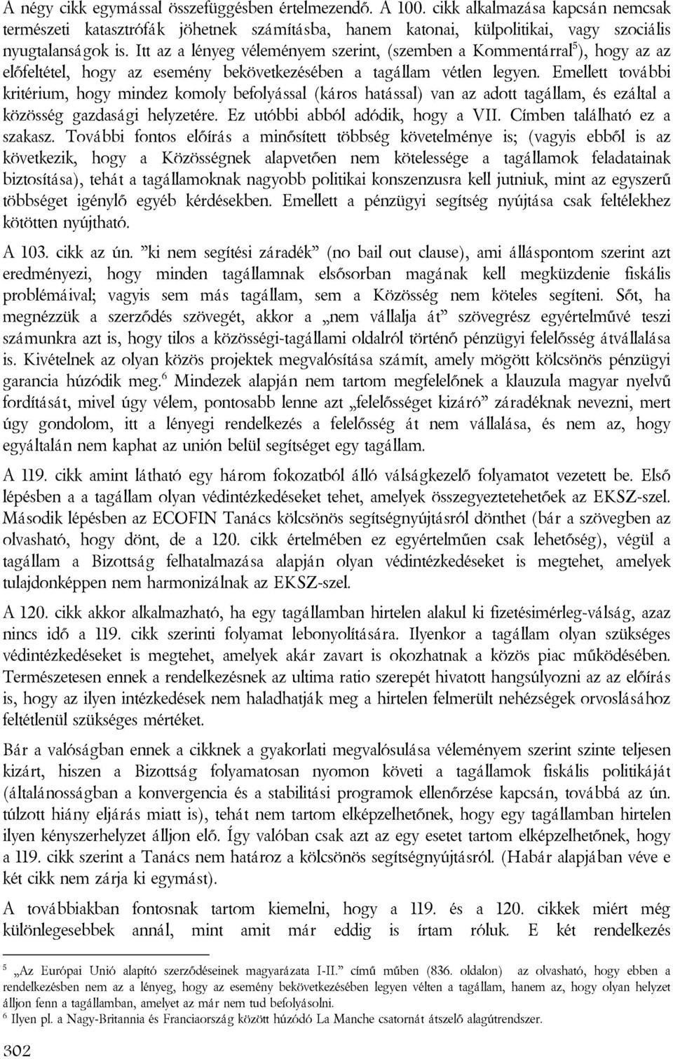 Emellett további kritérium, hogy mindez komoly befolyással (káros hatással) van az adott tagállam, és ezáltal a közösség gazdasági helyzetére. Ez utóbbi abból adódik, hogy a VII.