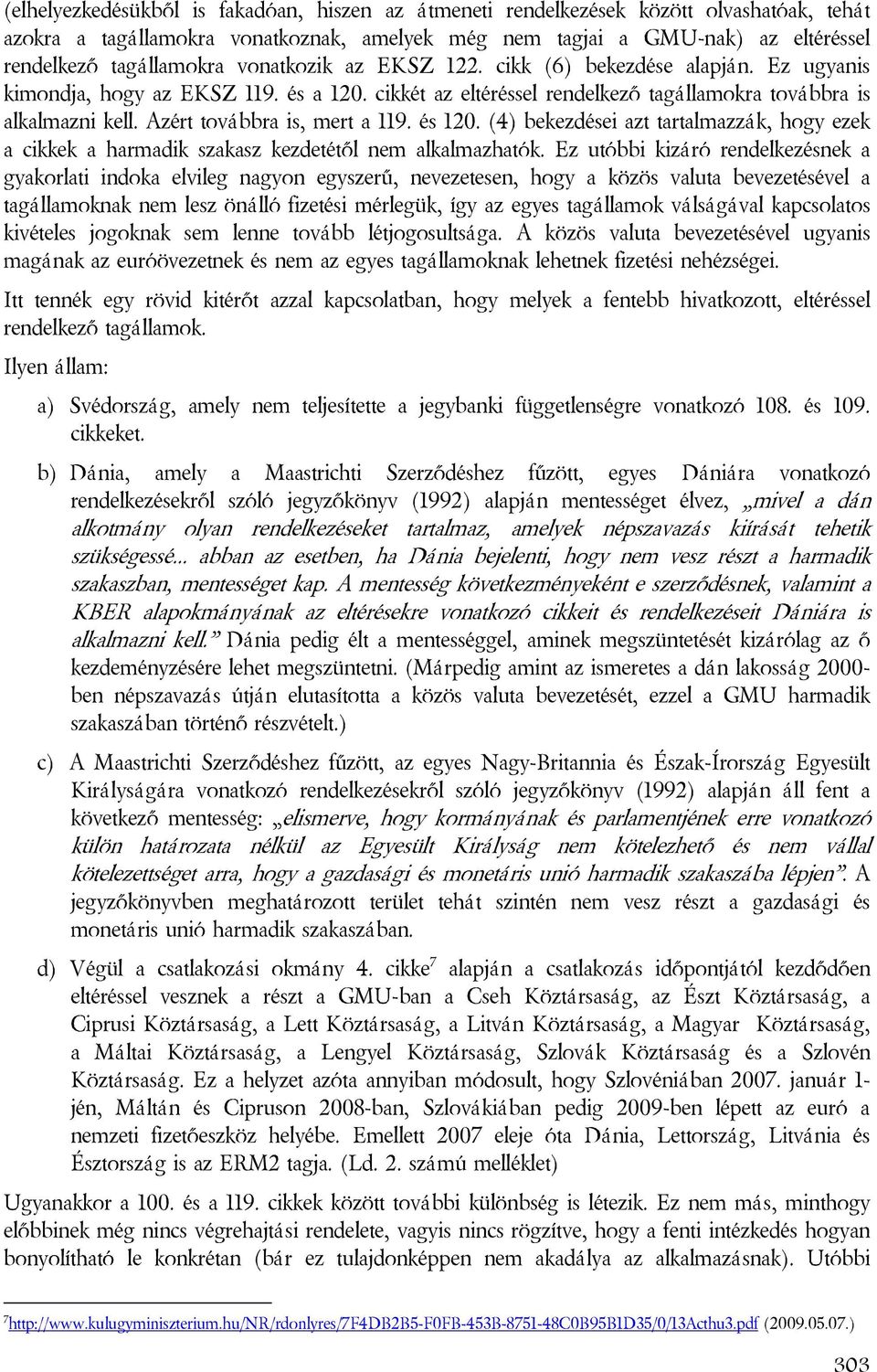 Azért továbbra is, mert a 119. és 120. (4) bekezdései azt tartalmazzák, hogy ezek a cikkek a harmadik szakasz kezdetétől nem alkalmazhatók.