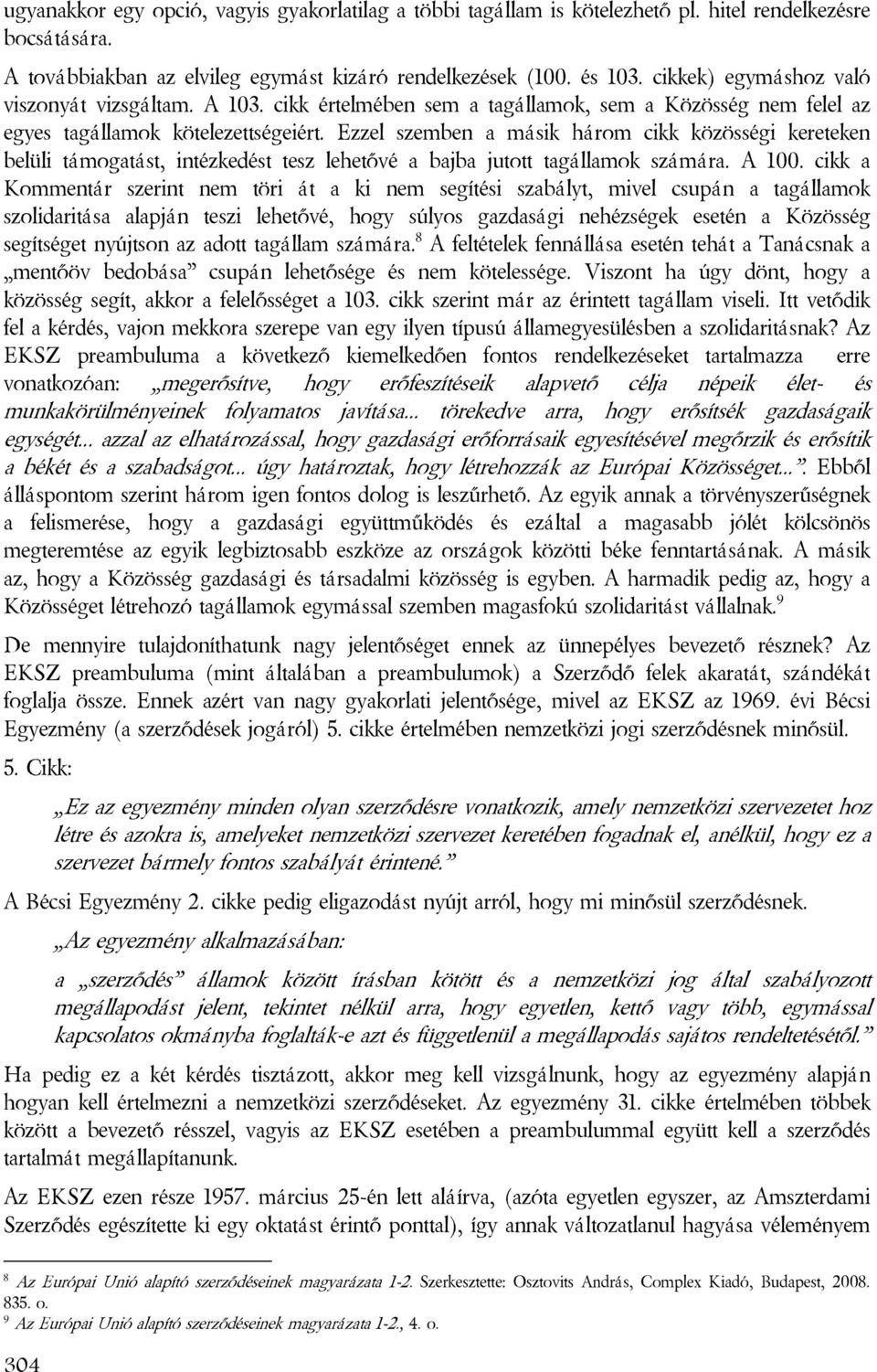 Ezzel szemben a másik három cikk közösségi kereteken belüli támogatást, intézkedést tesz lehetővé a bajba jutott tagállamok számára. A 100.