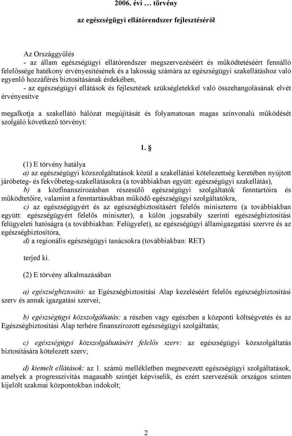 összehangolásának elvét érvényesítve megalkotja a szakellátó hálózat megújítását és folyamatosan magas színvonalú működését szolgáló következő törvényt: 1.