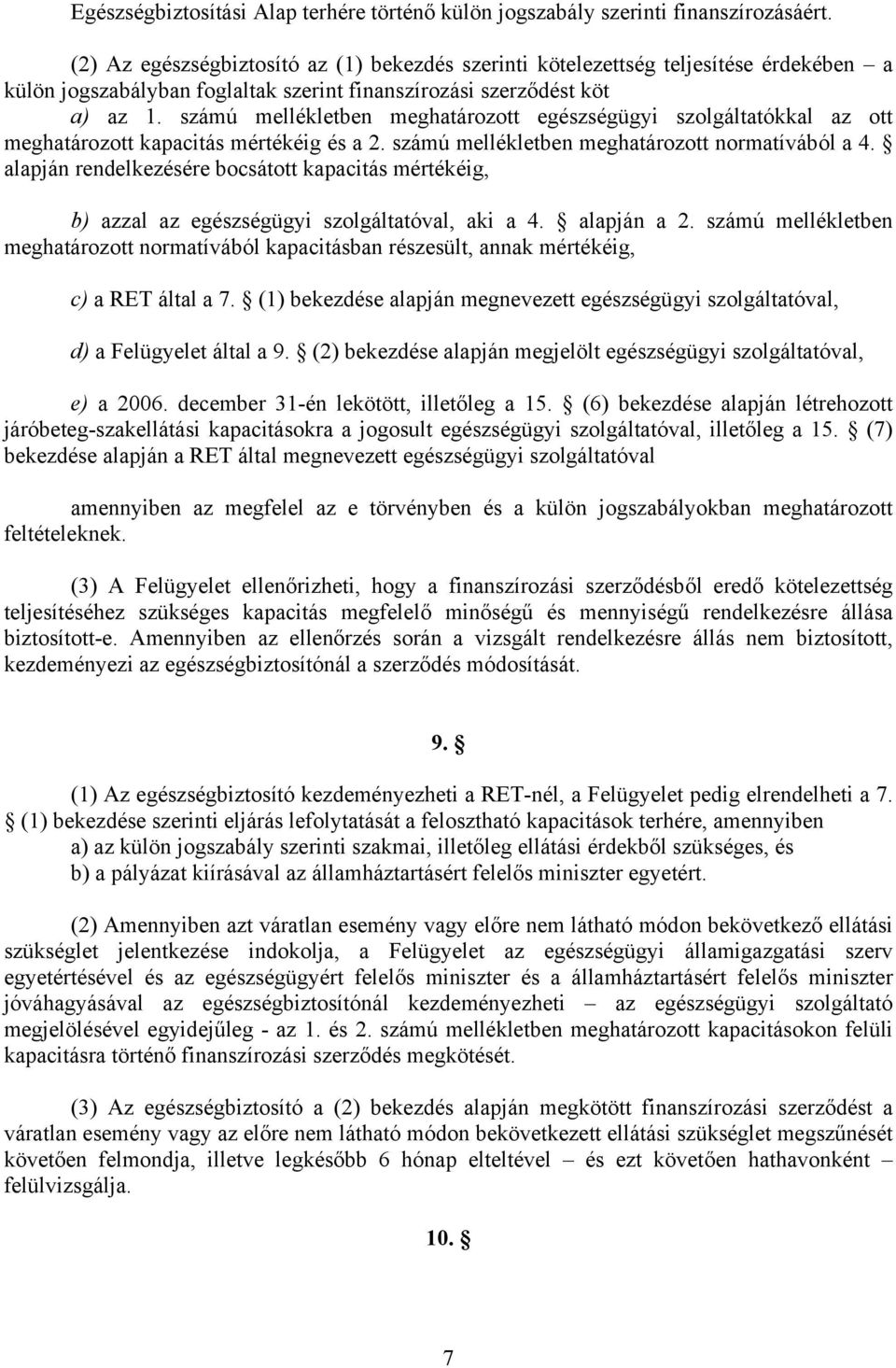 számú mellékletben meghatározott egészségügyi szolgáltatókkal az ott meghatározott kapacitás mértékéig és a 2. számú mellékletben meghatározott normatívából a 4.