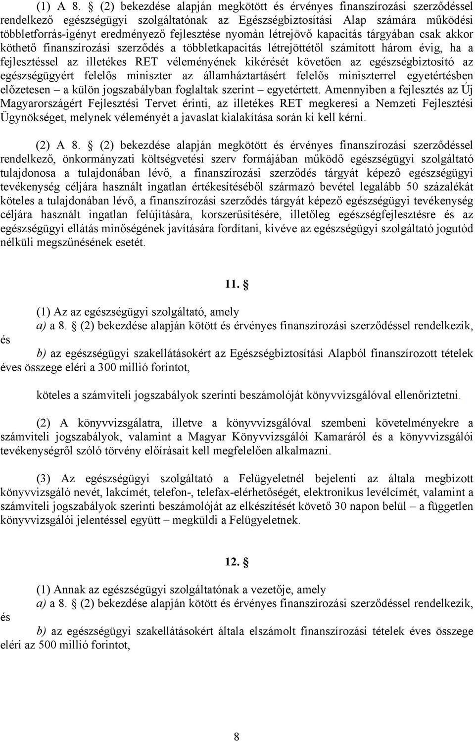 fejlesztése nyomán létrejövő kapacitás tárgyában csak akkor köthető finanszírozási szerződés a többletkapacitás létrejöttétől számított három évig, ha a fejlesztéssel az illetékes RET véleményének