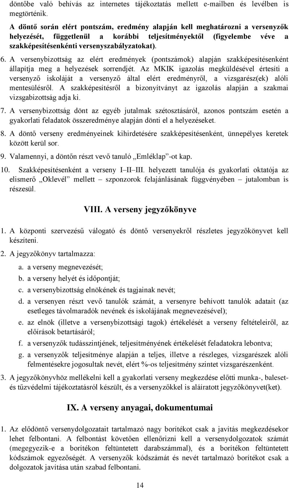 A versenybizottság az elért eredmények (ok) alapján szakképesítésenként állapítja meg a helyezések sorrendjét.