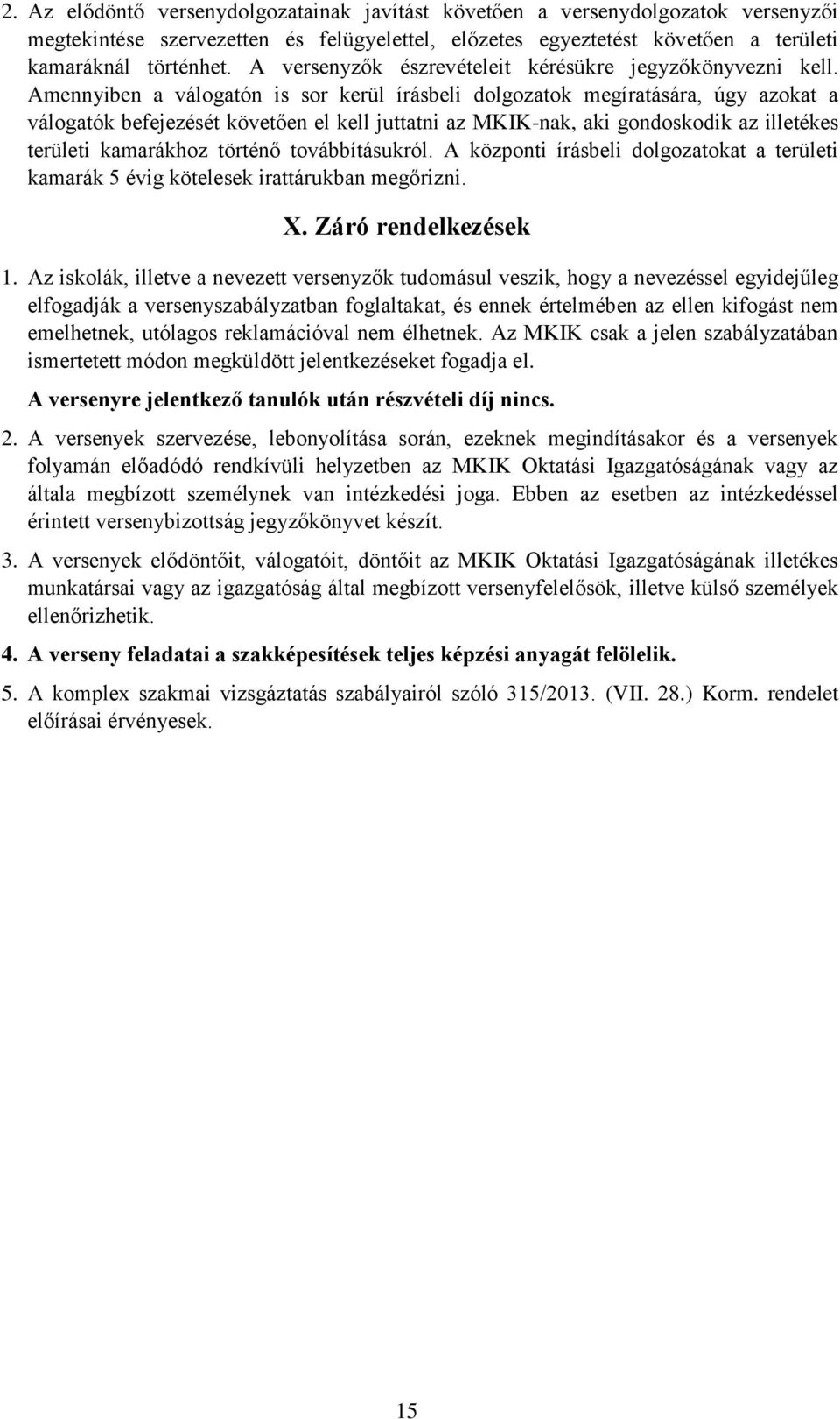 Amennyiben a válogatón is sor kerül írásbeli dolgozatok megíratására, úgy azokat a válogatók befejezését követően el kell juttatni az MKIK-nak, aki gondoskodik az illetékes területi kamarákhoz