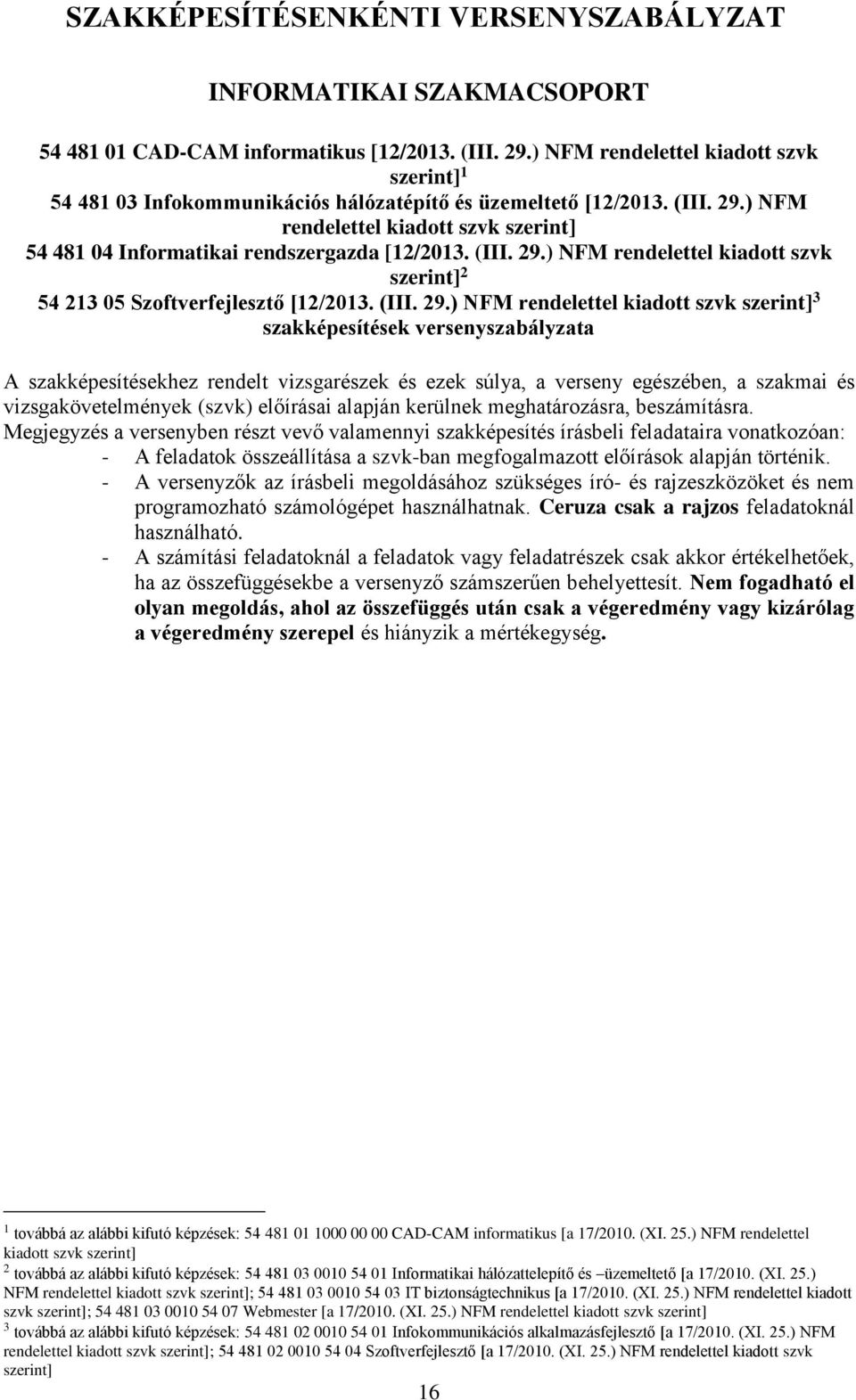 ) NFM rendelettel kiadott szvk szerint] 54 481 04 Informatikai rendszergazda [12/2013. (III. 29.