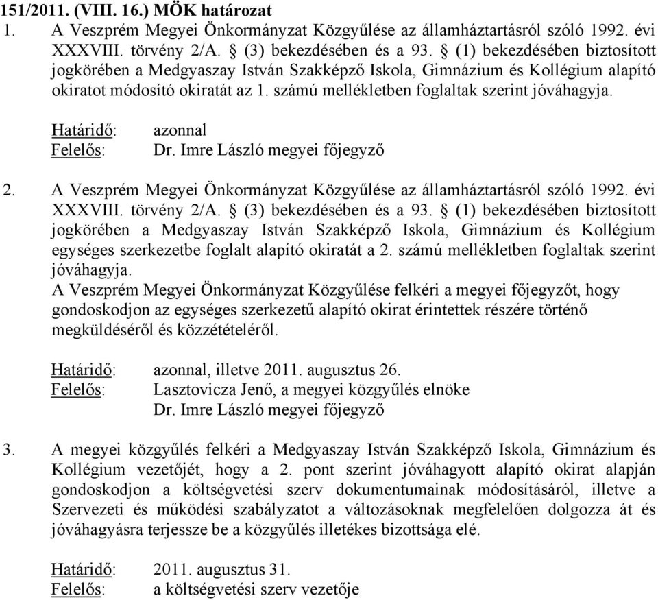 Határidő: Felelős: azonnal Dr. Imre László megyei főjegyző 2. A Veszprém Megyei Önkormányzat Közgyűlése az államháztartásról szóló 1992. évi XXXVIII. törvény 2/A. (3) bekezdésében és a 93.