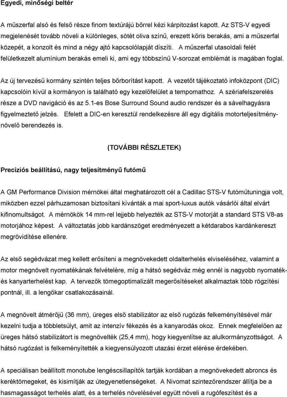 A műszerfal utasoldali felét felületkezelt alumínium berakás emeli ki, ami egy többszínű V-sorozat emblémát is magában foglal. Az új tervezésű kormány szintén teljes bőrborítást kapott.