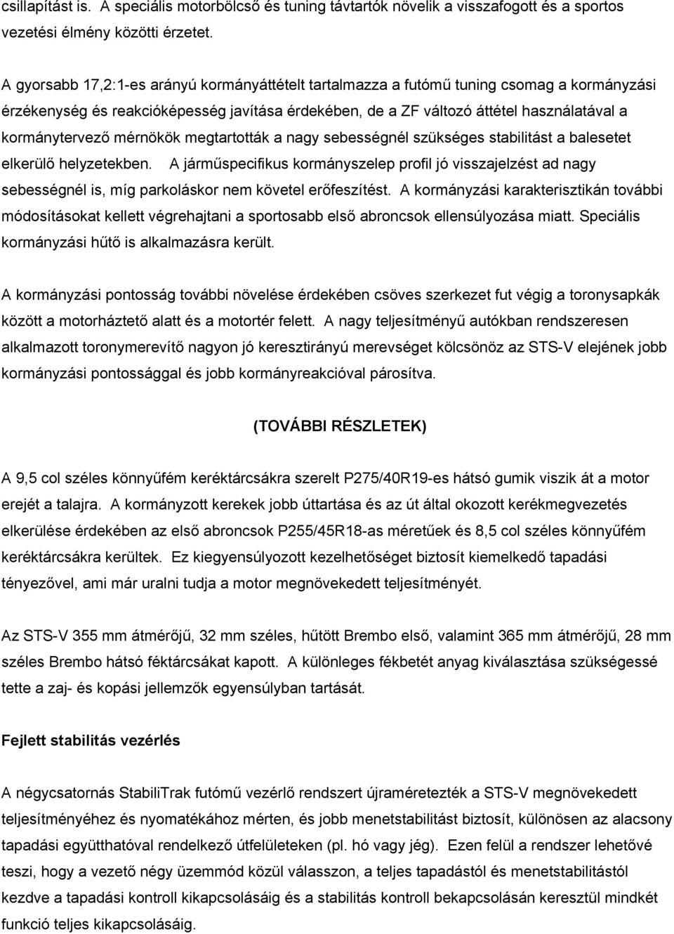 mérnökök megtartották a nagy sebességnél szükséges stabilitást a balesetet elkerülő helyzetekben.