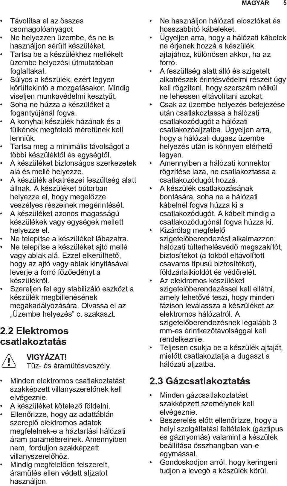 A konyhai készülék házának és a fülkének megfelelő méretűnek kell lenniük. Tartsa meg a minimális távolságot a többi készüléktől és egységtől.