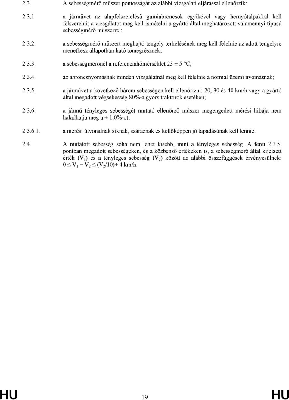 3.2. a sebességmérő műszert meghajtó tengely terhelésének meg kell felelnie az adott tengelyre menetkész állapotban ható tömegrésznek; 2.3.3. a sebességmérőnél a referenciahőmérséklet 23 ± 5 C; 2.3.4.