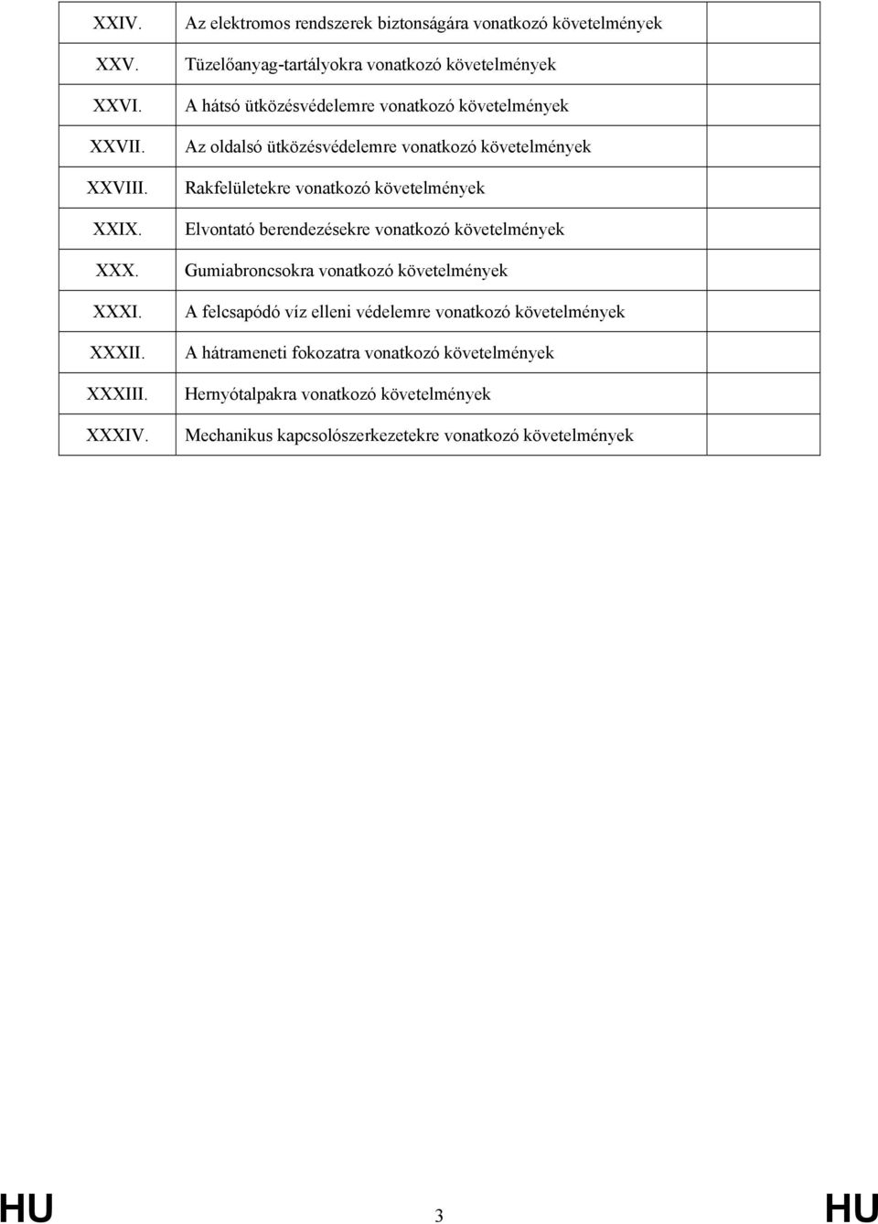 követelmények Az oldalsó ütközésvédelemre vonatkozó követelmények Rakfelületekre vonatkozó követelmények Elvontató berendezésekre vonatkozó követelmények