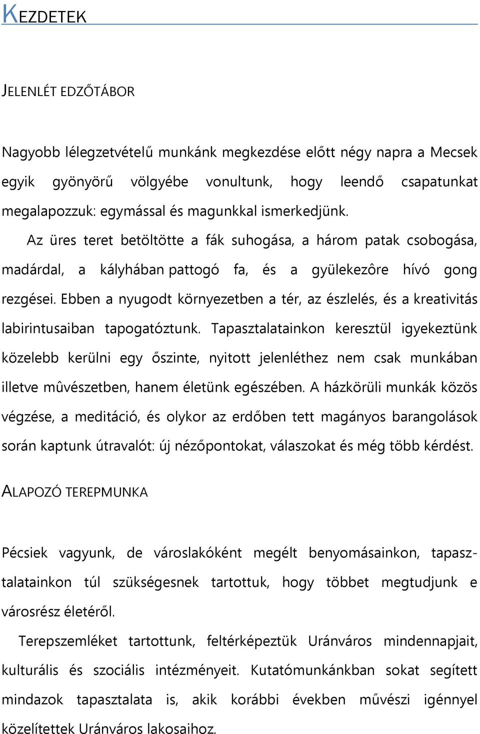 Ebben a nyugodt környezetben a tér, az észlelés, és a kreativitás labirintusaiban tapogatóztunk.