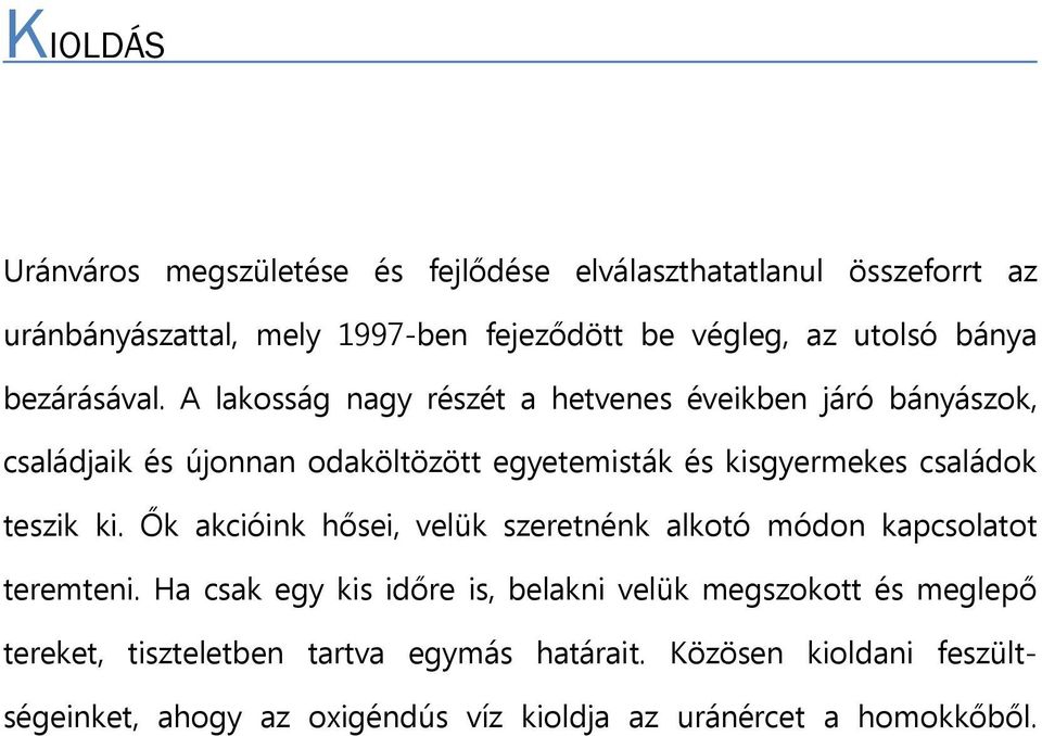 A lakosság nagy részét a hetvenes éveikben járó bányászok, családjaik és újonnan odaköltözött egyetemisták és kisgyermekes családok teszik ki.