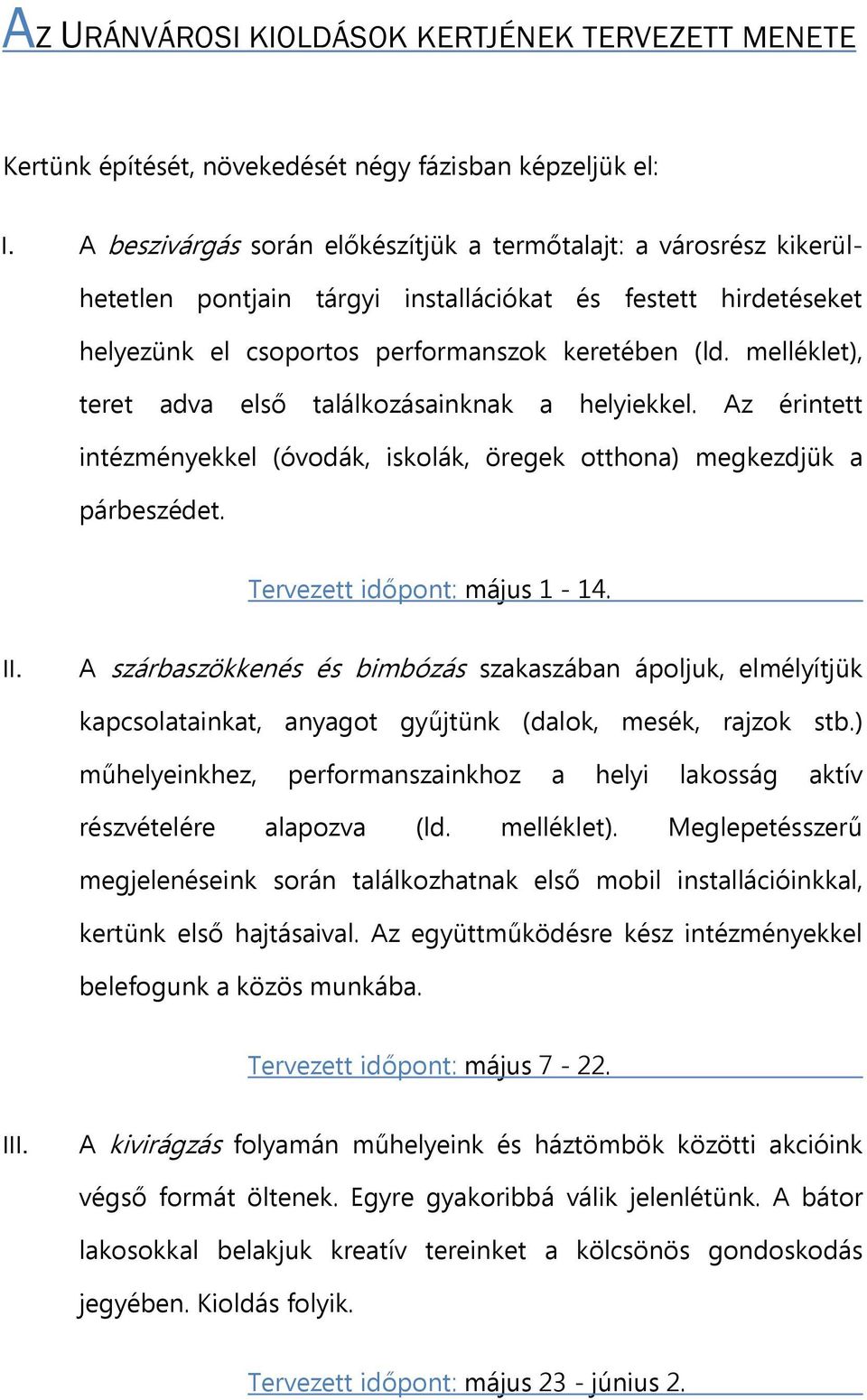 melléklet), teret adva első találkozásainknak a helyiekkel. Az érintett intézményekkel (óvodák, iskolák, öregek otthona) megkezdjük a párbeszédet. Tervezett időpont: május 1-14. II.