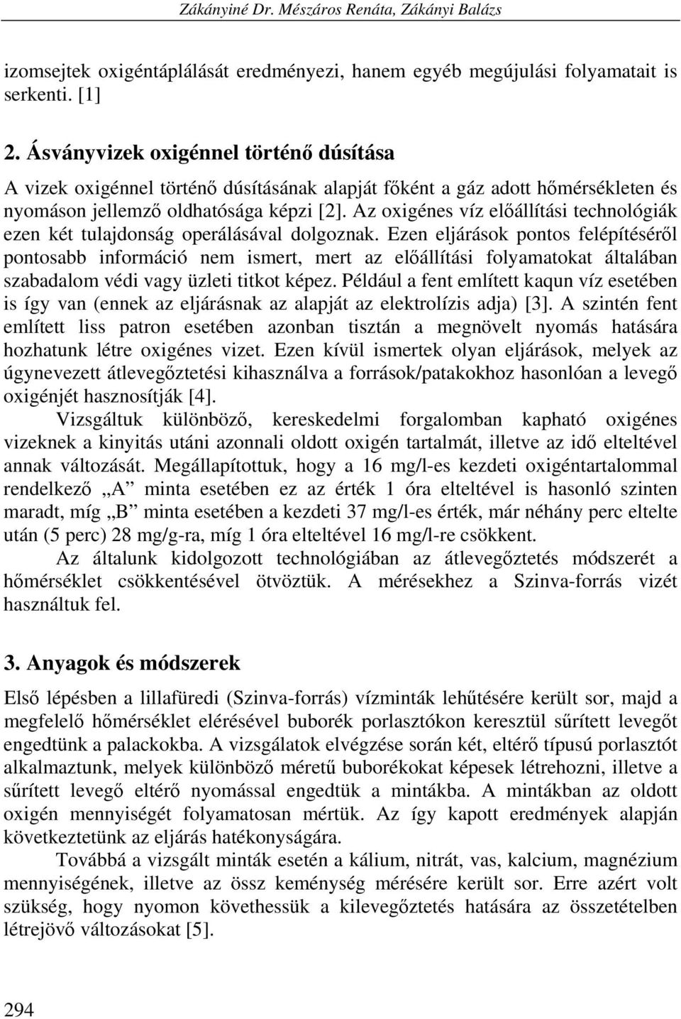 Az oxigénes víz előállítási technológiák ezen két tulajdonság operálásával dolgoznak.