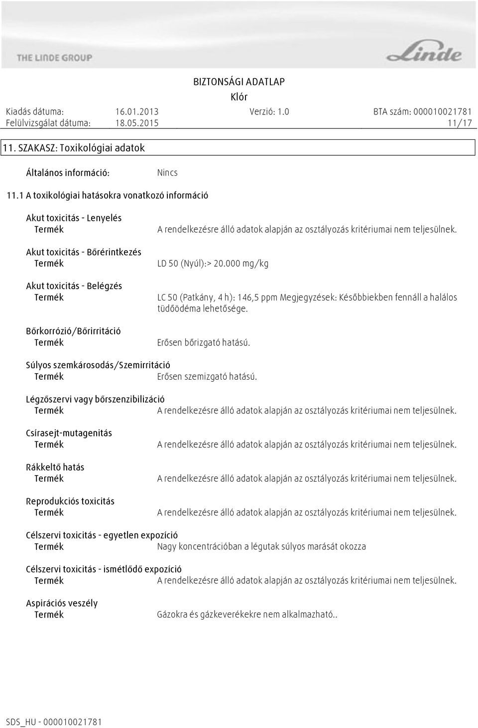 osztályozás kritériumai nem teljesülnek. LD 50 (Nyúl):> 20.000 mg/kg LC 50 (Patkány, 4 h): 146,5 ppm Megjegyzések: Későbbiekben fennáll a halálos tüdőödéma lehetősége. Erősen bőrizgató hatású.