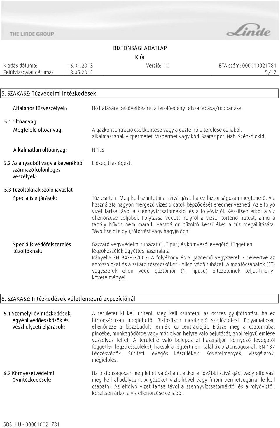 A gázkoncentráció csökkentése vagy a gázfelhő elterelése céljából, alkalmazzanak vízpermetet. Vízpermet vagy köd. Száraz por. Hab. Szén-dioxid. Nincs Elősegíti az égést.