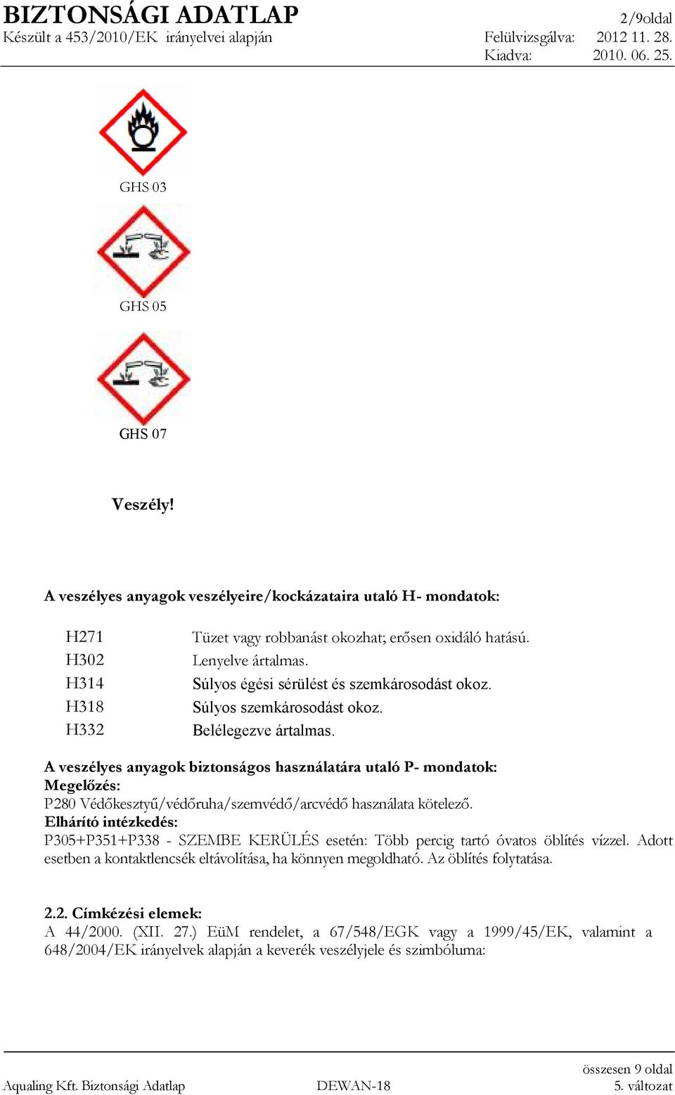A veszélyes anyagok biztonságos használatára utaló P- mondatok: Megelızés: P280 Védıkesztyő/védıruha/szemvédı/arcvédı használata kötelezı.