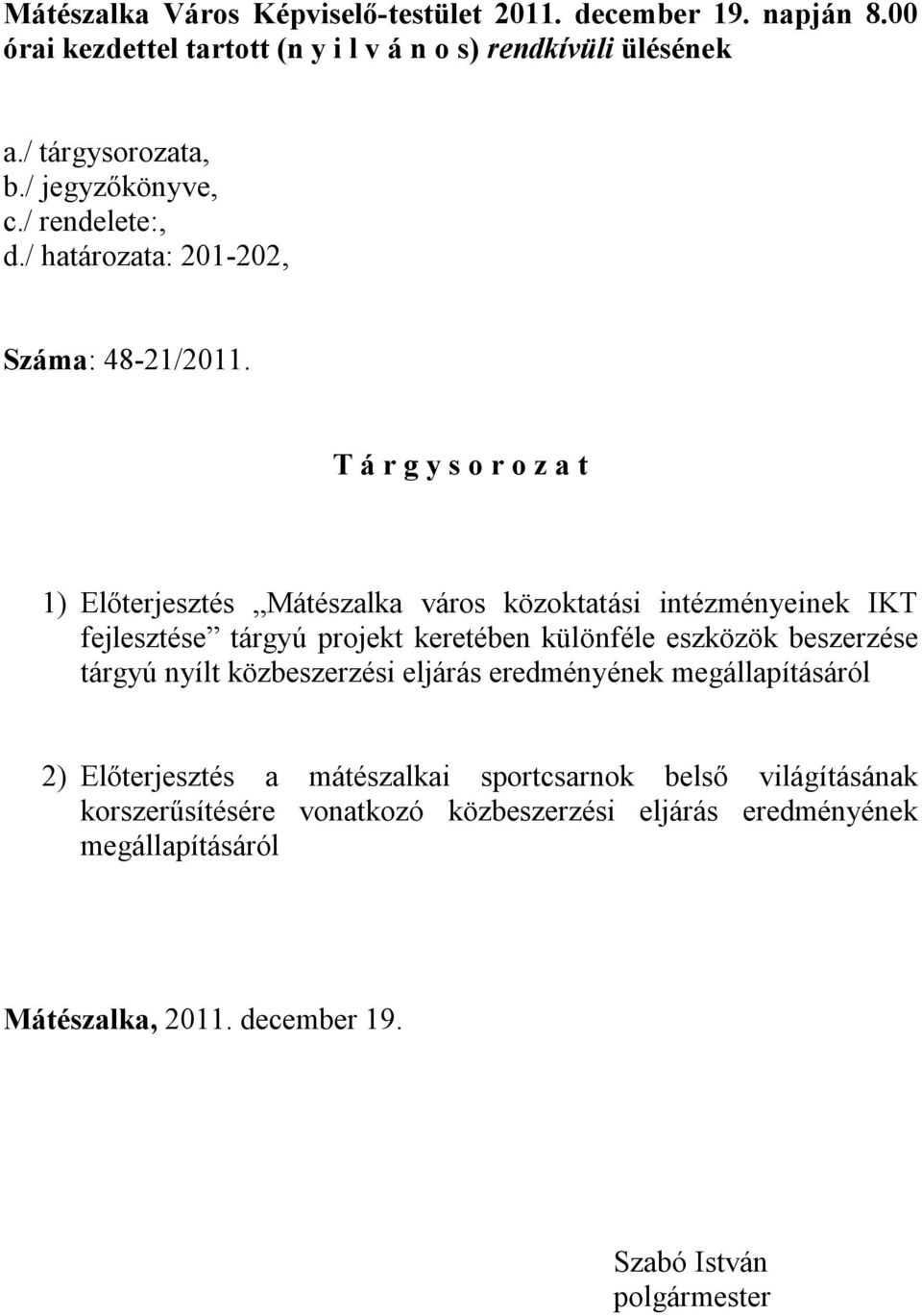 T á r g y s o r o z a t 1) Előterjesztés Mátészalka város közoktatási intézményeinek IKT fejlesztése tárgyú projekt keretében különféle eszközök beszerzése