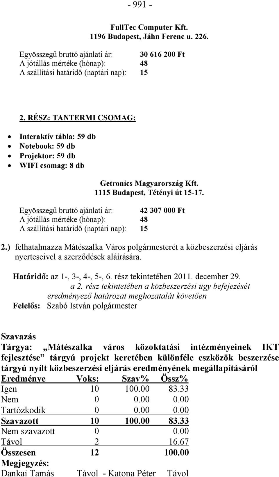 Egyösszegű bruttó ajánlati ár: 42 307 000 Ft 2.) felhatalmazza Mátészalka Város polgármesterét a közbeszerzési eljárás nyerteseivel a szerződések aláírására. Határidő: az 1-, 3-, 4-, 5-, 6.