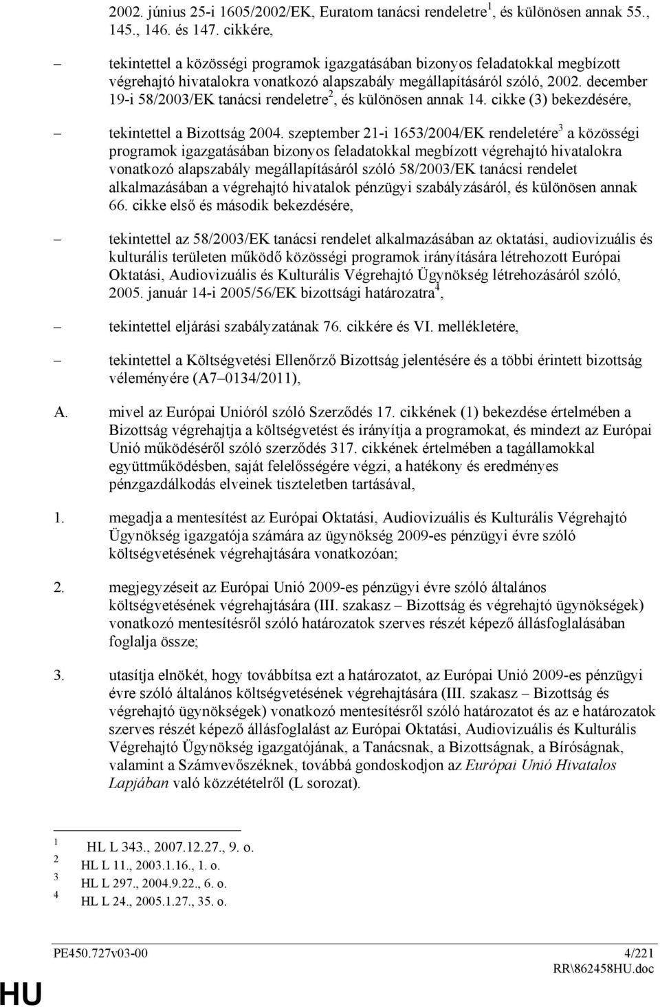 december 19-i 58/2003/EK tanácsi rendeletre 2, és különösen annak 14. cikke (3) bekezdésére, tekintettel a Bizottság 2004.