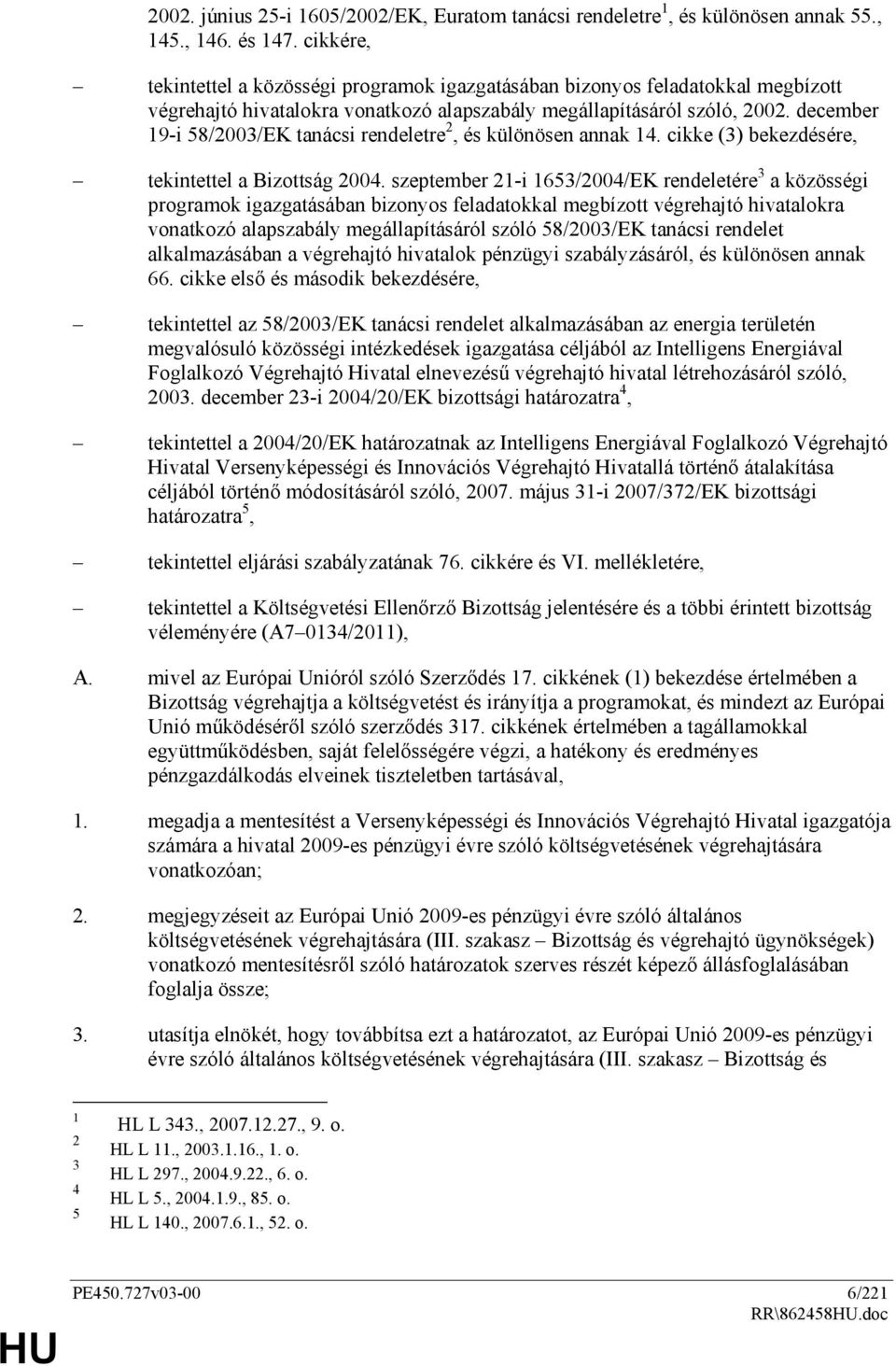 december 19-i 58/2003/EK tanácsi rendeletre 2, és különösen annak 14. cikke (3) bekezdésére, tekintettel a Bizottság 2004.