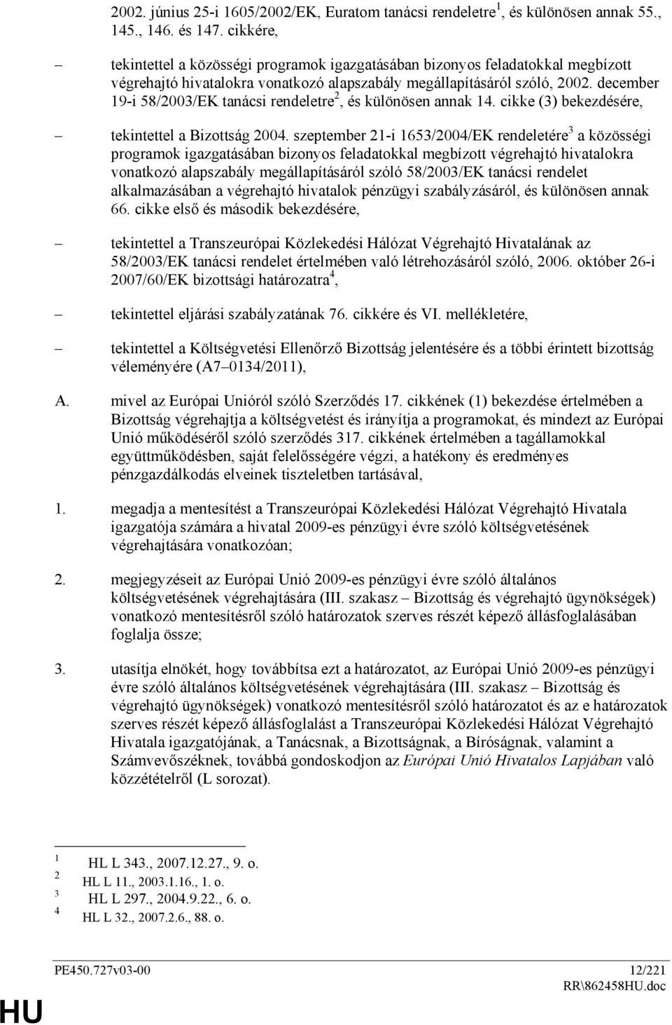 december 19-i 58/2003/EK tanácsi rendeletre 2, és különösen annak 14. cikke (3) bekezdésére, tekintettel a Bizottság 2004.