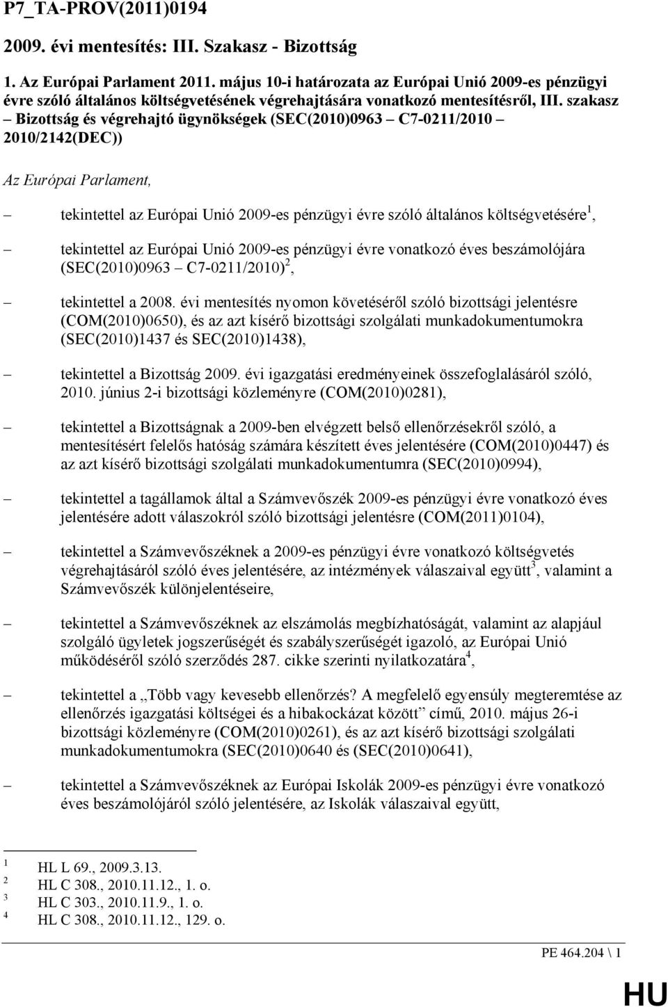 szakasz Bizottság és végrehajtó ügynökségek (SEC(2010)0963 C7-0211/2010 2010/2142(DEC)) Az Európai Parlament, tekintettel az Európai Unió 2009-es pénzügyi évre szóló általános költségvetésére 1,