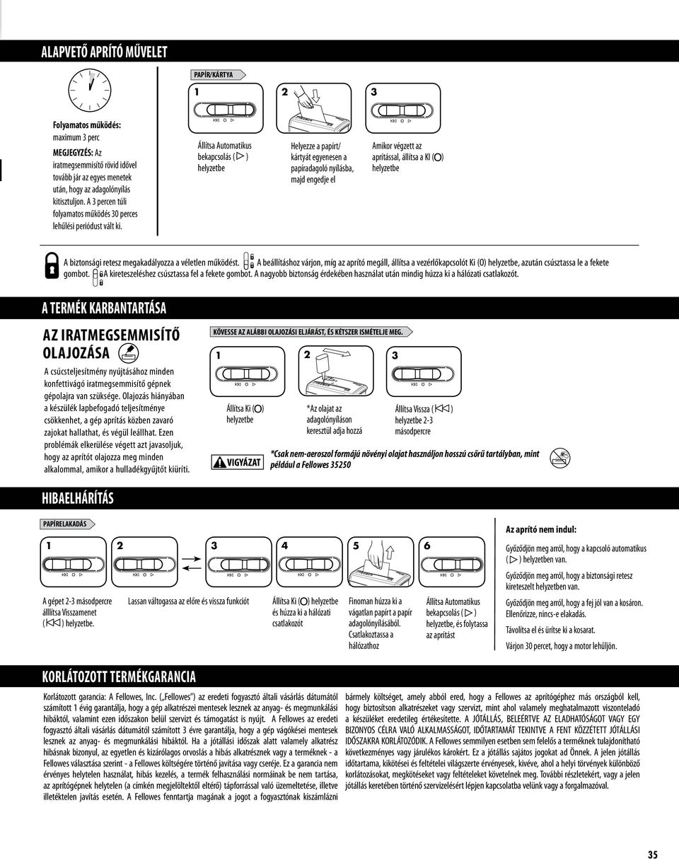 Állítsa Automatikus bekapcsolás ( ) helyzetbe Helyezze a papírt/ kártyát egyenesen a papíradagoló nyílásba, majd engedje el Amikor végzett az aprítással, állítsa a KI ( ) helyzetbe A biztonsági