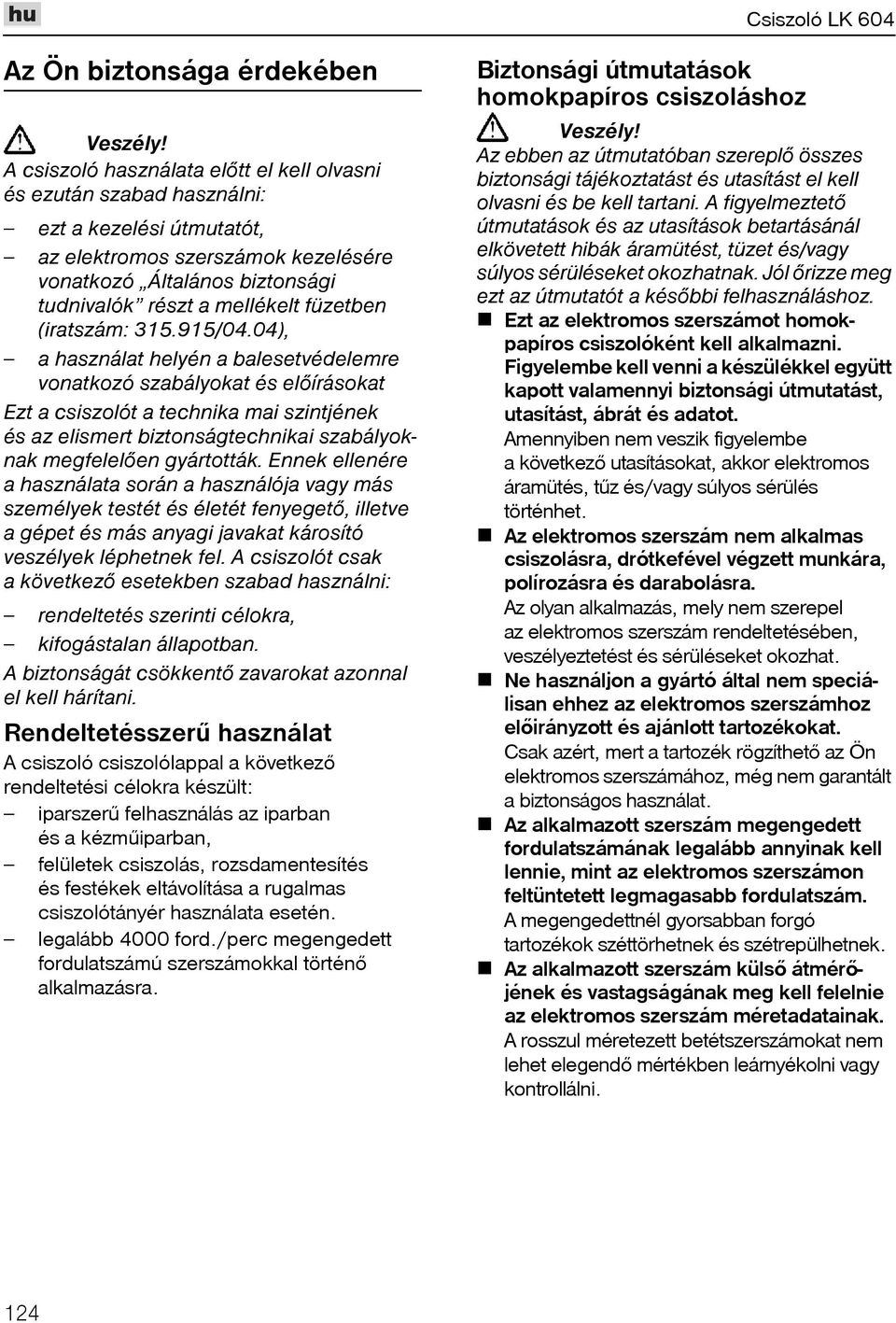 04), a használat helyén a balesetvédelemre vonatkozó szabályokat és elõírásokat Ezt a csiszolót a technika mai szintjének és az elismert biztonságtechnikai szabályoknak megfelelõen gyártották.