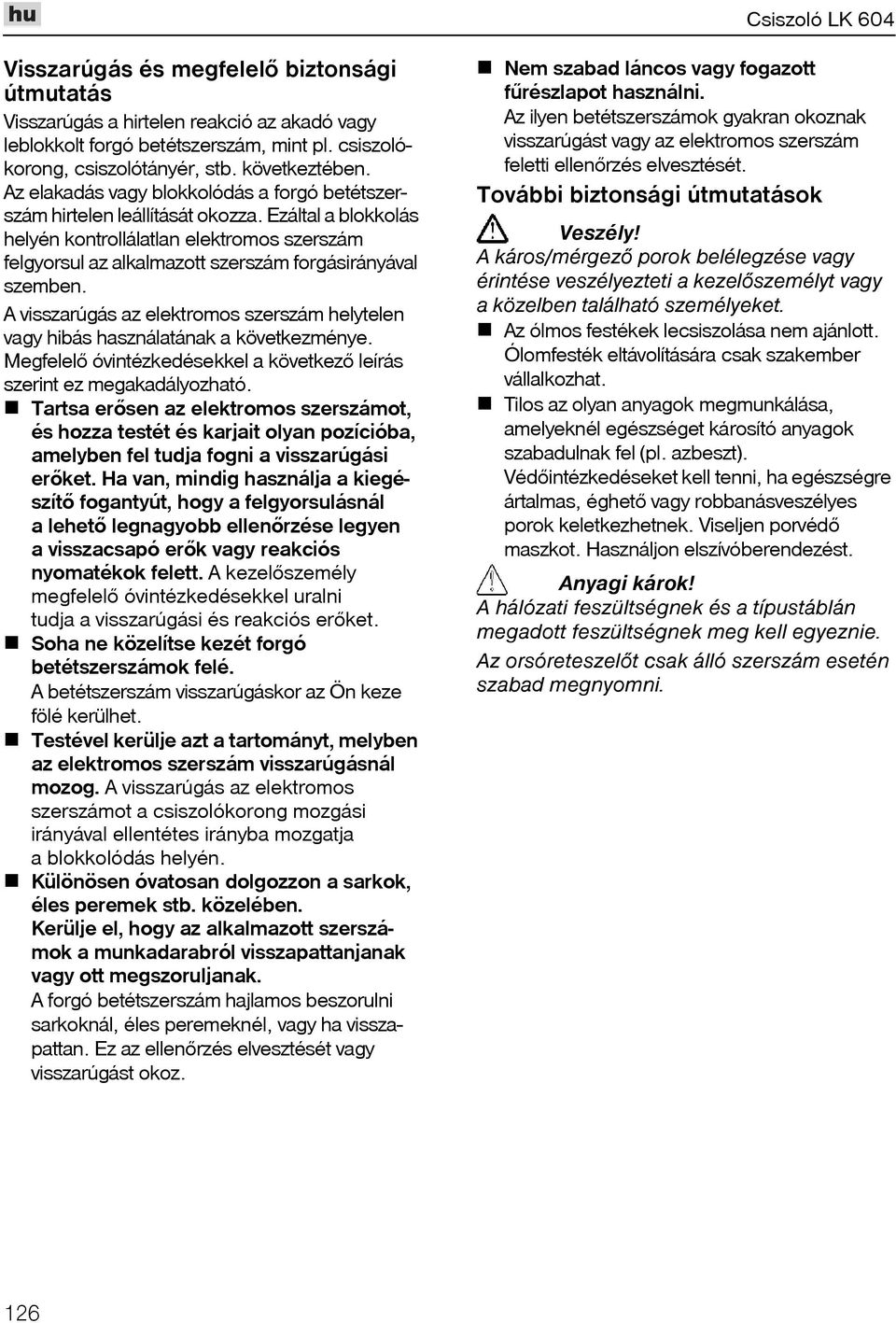 Ezáltal a blokkolás helyén kontrollálatlan elektromos szerszám felgyorsul az alkalmazott szerszám forgásirányával szemben.