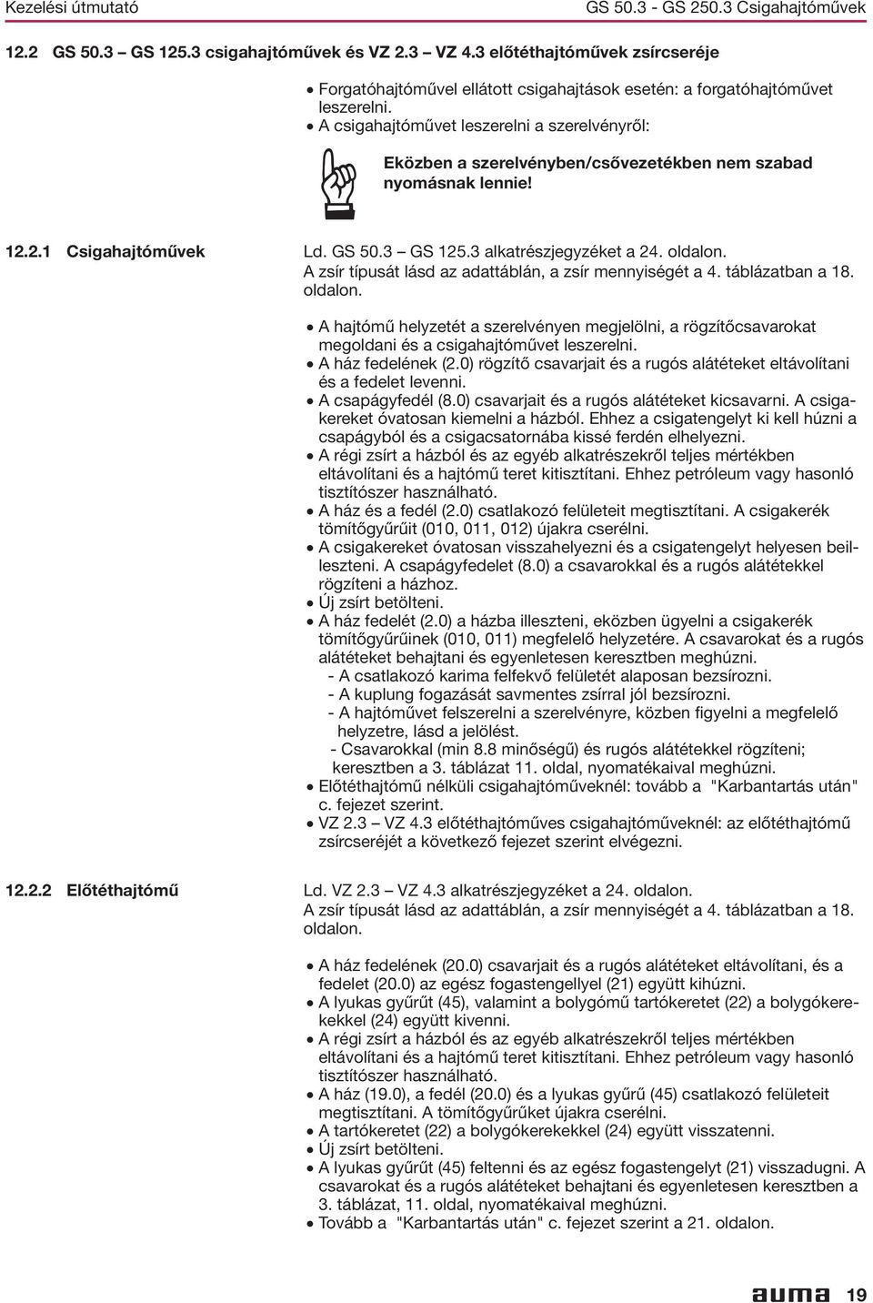 1221 Csigahajtóművek Ld GS 503 GS 1253 alkatrészjegyzéket a 24 oldalon A zsír típusát lásd az adattáblán, a zsír mennyiségét a 4 táblázatban a 18 oldalon A hajtómű helyzetét a szerelvényen