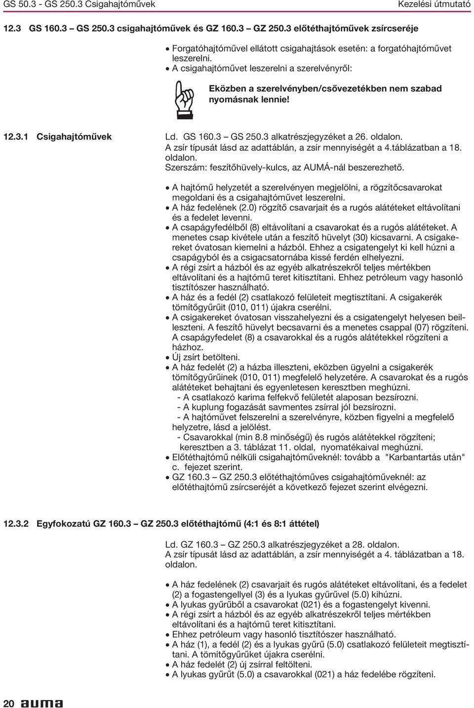 1231 Csigahajtóművek Ld GS 1603 GS 2503 alkatrészjegyzéket a 26 oldalon A zsír típusát lásd az adattáblán, a zsír mennyiségét a 4táblázatban a 18 oldalon Szerszám: feszítőhüvely-kulcs, az AUMÁ-nál