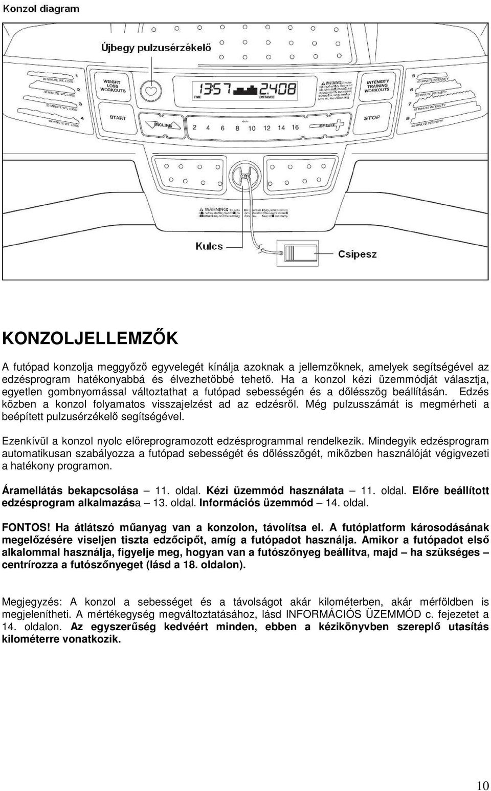 Még pulzusszámát is megmérheti a beépített pulzusérzékelı segítségével. Ezenkívül a konzol nyolc elıreprogramozott edzésprogrammal rendelkezik.