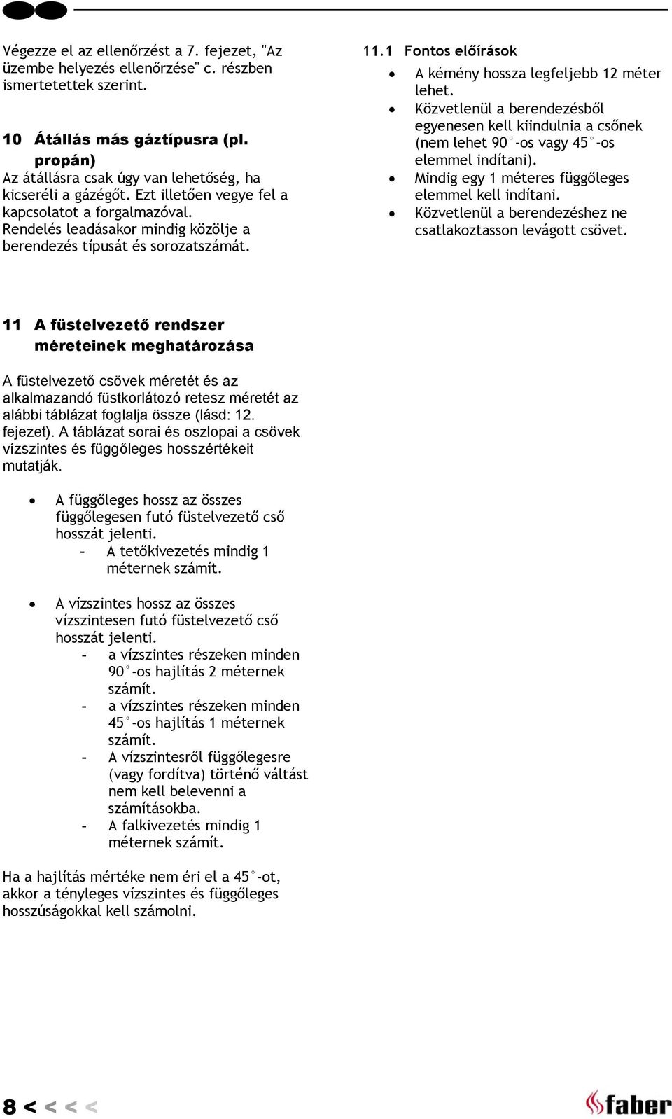 1 Fontos előírások A kémény hossza legfeljebb 12 méter lehet. Közvetlenül a berendezésből egyenesen kell kiindulnia a csőnek (nem lehet 90 -os vagy 45 -os elemmel indítani).