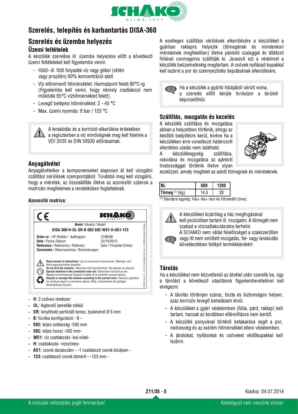 vízhőmérséklet felett). - Levegő belépési hőmérséklet: 2-45 C - Ma.