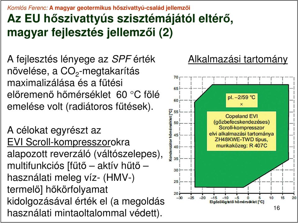 Alkalmazási tartomány A célokat egyrészt az EVI Scroll-kompresszorokra alapozott reverzáló (váltószelepes), multifunkciós