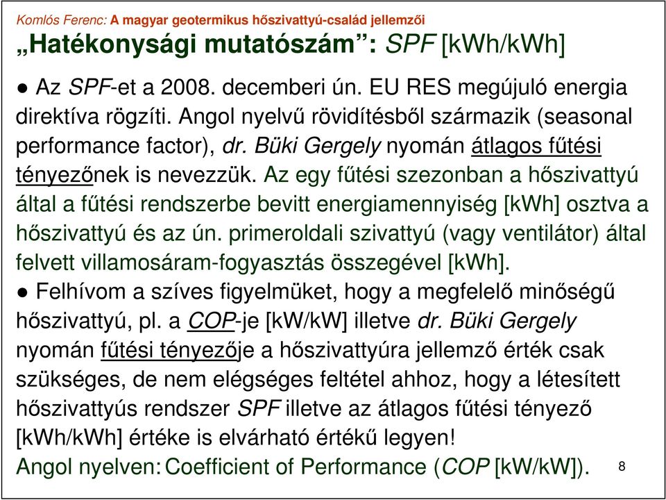 primeroldali szivattyú (vagy ventilátor) által felvett villamosáram-fogyasztás összegével [kwh]. Felhívom a szíves figyelmüket, hogy a megfelelő minőségű hőszivattyú, pl. a COP-je [kw/kw] illetve dr.