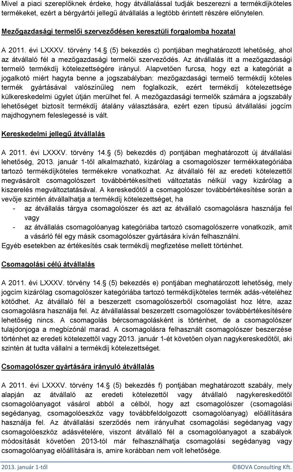 (5) bekezdés c) pontjában meghatározott lehetőség, ahol az átvállaló fél a mezőgazdasági termelői szerveződés. Az átvállalás itt a mezőgazdasági termelő termékdíj kötelezettségére irányul.