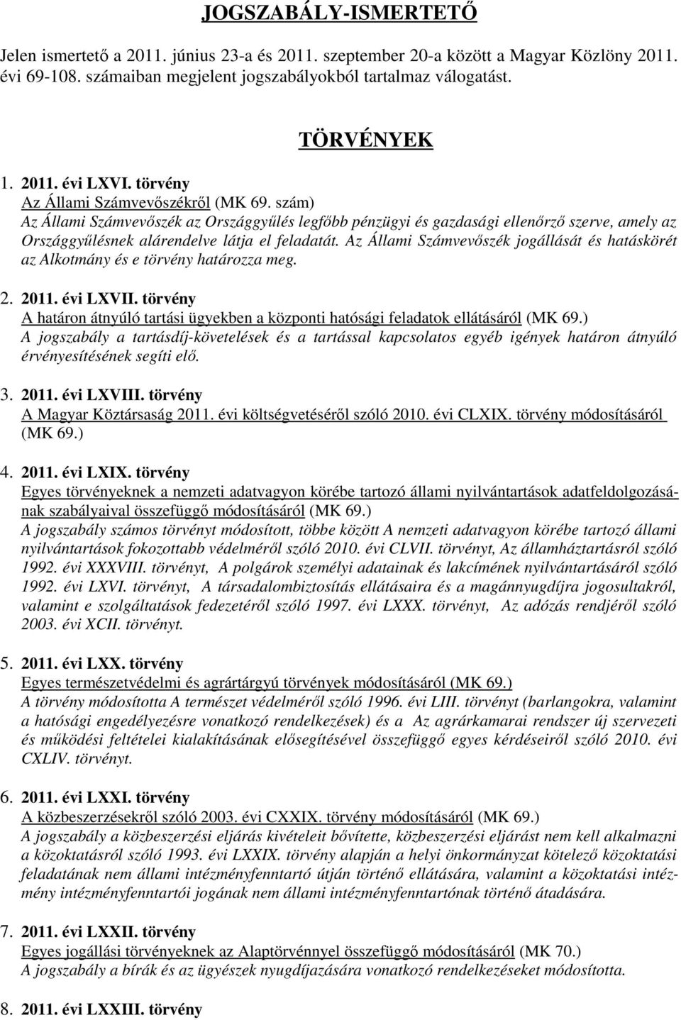 Az Állami Számvevőszék jogállását és hatáskörét az Alkotmány és e törvény határozza meg. 2. 2011. évi LXVII.