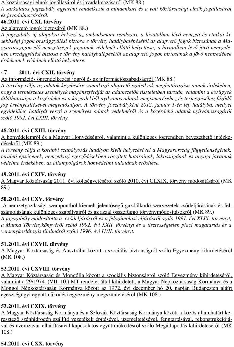 ) A jogszabály új alapokra helyezi az ombudsmani rendszert, a hivatalban lévő nemzeti és etnikai kisebbségi jogok országgyűlési biztosa e törvény hatálybalépésétől az alapvető jogok biztosának a